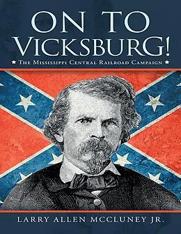 E-Book (epub) On to Vicksburg!: The Mississippi Central Railroad Campaign von Larry Allen McCluney Jr.