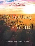E-Book (epub) Whistling Up the Wind: A Wise Woman Shares Her Secrets von Aurora Whitebird Collins