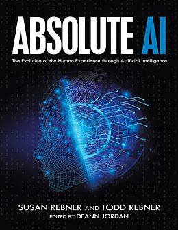 E-Book (epub) Absolute AI: The Evolution of the Human Experience Through Artificial Intelligence von Susan Rebner, Todd Rebner, Deann Jordan