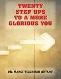 E-Book (epub) Twenty Step Ups to a More Glorious You von Marci Tilghman Bryant