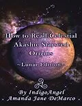 E-Book (epub) How to Read Celestial Akashic Starseed Origins: Lunar Edition von IndigoAngel Amanda Jane DeMarco