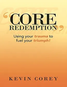 E-Book (epub) "Core Redemption": Using Your Trauma to Fuel Your Triumph! von Kevin Corey