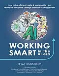 E-Book (epub) Working Smart In the Al Era: How to Be Efficient, Agile & Sustainable - Get Ready for Disruptive Change and Fast-scaling Growth von Efwa Hagström, Kimberly Lein-Mathisen, Lars Rinnan