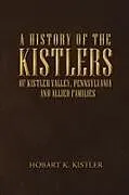 Kartonierter Einband A History of the Kistlers of Kistler Valley, Pennsylvania von Hobart K. Kistler