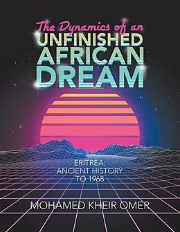 E-Book (epub) The Dynamics of an Unfinished African Dream: Eritrea: Ancient History to 1968 von Mohamed Kheir Omer