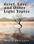 E-Book (epub) Grief, Love, and Other Light Topics von Roy G. Faulkner