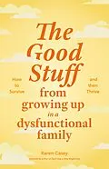 E-Book (epub) The Good Stuff from Growing Up in a Dysfunctional Family von Karen Casey