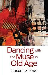 eBook (epub) Dancing with the Muse in Old Age de Priscilla Long