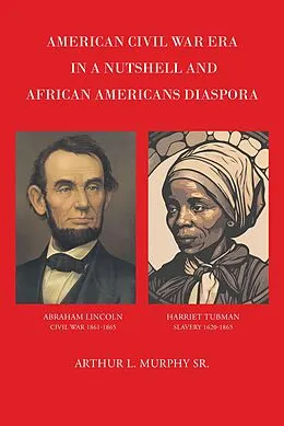 E-Book (epub) American Civil War Era In A Nutshell And African Americans Diaspora von Arthur L. Murphy Sr
