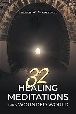 E-Book (epub) 32 HEALING MEDITATIONS FOR A WOUNDED WORLD von Francis W. Vanderwall
