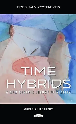 E-Book (pdf) Time Hybrids: A New Generic Theory of Reality von Fred van Oystaeyen