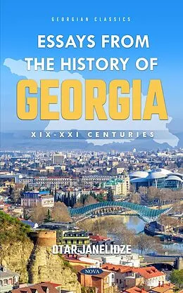 E-Book (pdf) Essays from the History of Georgia: XIX-XXI Centuries von Otar Janelidze