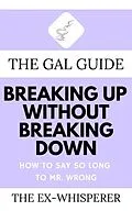 E-Book (epub) The Gal Guide to Breaking Up Without Breaking Down von Gabrielle St. George