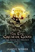 E-Book (epub) For The Greater Good (The Divine Key Trilogy, #2) von James E. Wisher