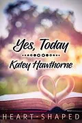 E-Book (epub) Yes, Today von Katey Hawthorne