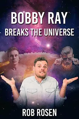 E-Book (epub) Bobby Ray Breaks the Universe von Rob Rosen