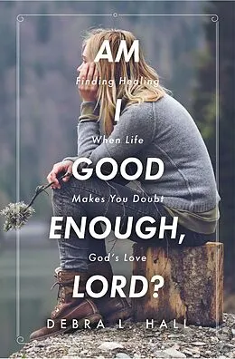 E-Book (epub) Am I Good Enough, Lord? von Debra L. Hall
