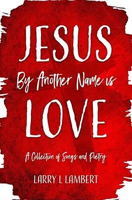 E-Book (epub) Jesus By Another Name is Love von Larry L. Lambert