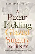 E-Book (epub) A Pecan Pickling Glazed Sugary Journey von Patricia Ferguson