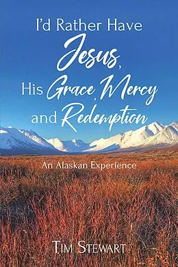 E-Book (epub) I'd Rather Have Jesus, His Grace, Mercy and Redemption von Tim Stewart