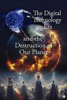 E-Book (epub) The Digital Technology Era and the Destruction of Our Planet von Elena Velásquez