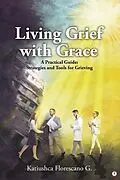 E-Book (epub) Living Grief with Grace: A Practical Guide von Katiushca Florescano G.