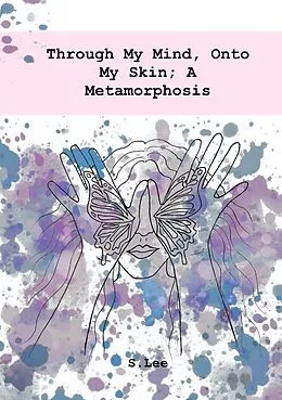 E-Book (epub) Through My Mind, Onto My Skin; A Metamorphosis von S. Lee