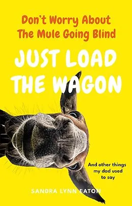 E-Book (epub) Don't Worry About The Mule Going Blind Just Load The Wagon von Sandra Lynn Eaton