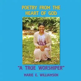 E-Book (epub) Poetry from the Heart of God "A True Worshiper" von Marie E. Williamson