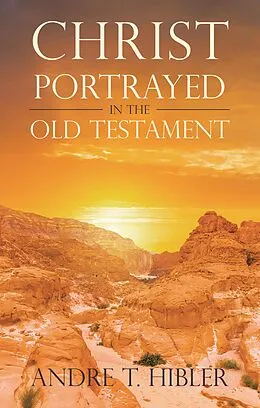E-Book (epub) Christ Portrayed in the Old Testament von Andre T. Hibler