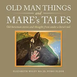 E-Book (epub) Old Man Things and Mare's Tales von Elizabeth Wiley Ma Jd Pomo Elder