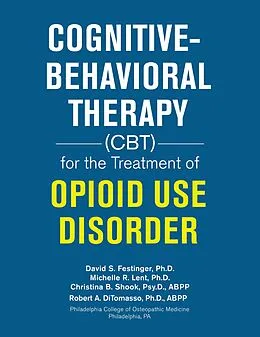 E-Book (epub) Cognitive-Behavioral Therapy (Cbt) for the Treatment of Opioid Use Disorder von David S. Festinger Ph. D., Michelle R. Lent Ph. D., Christina B. Shook Psy. D. ABPP