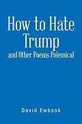 E-Book (epub) How to Hate Trump and Other Poems Polemical von David Ewbank