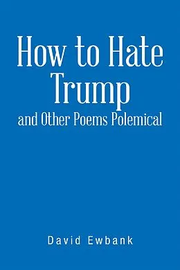 E-Book (epub) How to Hate Trump and Other Poems Polemical von David Ewbank