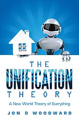 eBook (epub) The Unification Theory: A New World Theory of Everything de Jon D Woodward