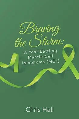 E-Book (epub) Braving the Storm: A Year Battling Mantle Cell Lymphoma (MCL) von Chris Hall