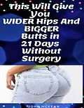 E-Book (epub) This Will Give You Wider Hips and Bigger Butts In 21 Days Without Surgery von John Mckean