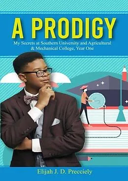 E-Book (epub) A PRODIGY, My Secrets at Southern University and Agricultural & Mechanical College, Year One von Elijah J. D. Precciely