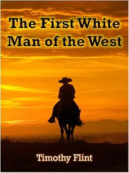 E-Book (epub) The First White Man of the West von Timothy Flint