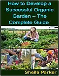 E-Book (epub) How to Develop a Successful Organic Garden - The Complete Guide von Sheila Parker