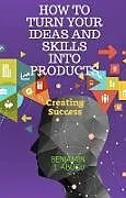 E-Book (epub) HOW TO TURN YOUR IDEAS AND SKILLS INTO PRODUCTS von Benjamin Abugu