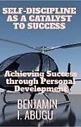 E-Book (epub) SELF-DISCIPLINE AS A CATALYST TO SUCCESS von Benjamin Abugu