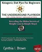 E-Book (epub) Ketogenic Diet Plan For Beginners-The Underground Playbook for Losing Weight Through Ketosis von Cynthia Brown