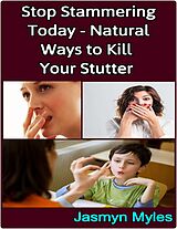 E-Book (epub) Stop Stammering Today - Natural Ways to Kill Your Stutter von Jasmyn Myles