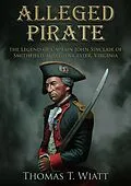 E-Book (epub) Alleged Pirate, The Legend of Captain John Sinclair of Smithfield and Gloucester, Virginia von Thomas T. Wiatt