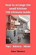E-Book (epub) How to arrange the small kitchen: THE Ultimate Guide von Dana Theroux