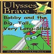 Kartonierter Einband Bobby and the Big, Tall, Very Long Slide von Ulysses Raymond Brave