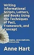 Couverture cartonnée Writing Informational Scripts, Letters, and Books Using the Techniques of Fact, Framework, and Concept: Strategies, Associations, and Resources de Anne Hart