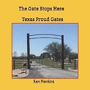 Kartonierter Einband The Gate Stops Here: Texas Proud Gates von Gregg Browne, Ken Hankins