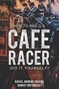 Kartonierter Einband How to Build a Cafe Racer? (Do It Yourself) von Rafael Moreno Chacón